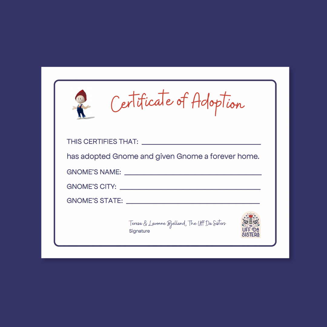 Certificate of adoption for The Gnome Adventure Series books written by The Uff Da Sisters and published by Nordic Heart Press. This certificate pairs well with the childrens books, dolls, and loveys about a gnome looking for a home.